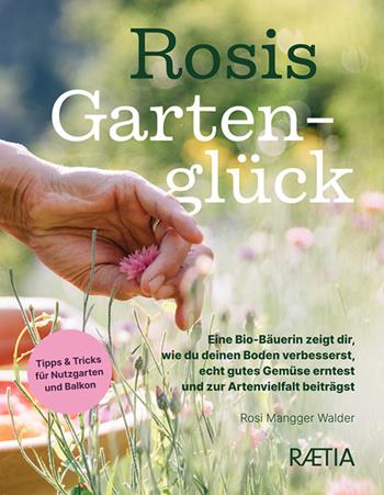 Rosis gartengluck. Eine Bio-Bäuerin zeigt dir, wie du deinen Boden verbesserst, echt gutes Gemüse erntest und zur Artenvielfalt beiträgst - Rosi Mangger Walder - Libro Raetia 2025 | libraccio.click