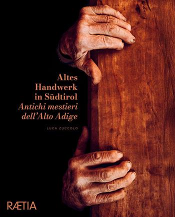 Antichi mestieri dell'Alto Adige. Ediz. italiana e tedesca. Vol. 1 - Luca Zuccolo - Libro Raetia 2025 | libraccio.click