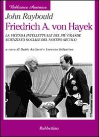 Friedrich A. von Hayek. La vicenda intellettuale del più grande scienziato sociale del nostro secolo - John Raybould - Libro Rubbettino 1999, Biblioteca austriaca | libraccio.click