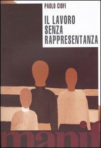 Il lavoro senza rappresentanza. La privatizzazione della politica - Paolo Ciofi - Libro Manifestolibri 2004, Transizioni | libraccio.click