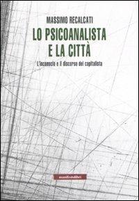 Lo psicoanalista e la città. L'inconscio e il discorso del capitalista - Massimo Recalcati - Libro Manifestolibri 2007, Incisioni | libraccio.click