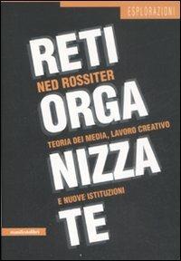 Reti organizzate. Teoria dei media, lavoro creativo e nuove istituzioni - Ned Rossiter - Libro Manifestolibri 2009, Esplorazioni | libraccio.click