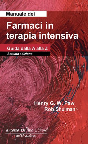Manuale dei farmaci in terapia intensiva. Guida dalla A alla Z - Henry G. W. Paw, Rob Shulman - Libro Antonio Delfino Editore 2025 | libraccio.click