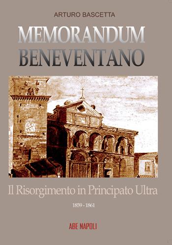 Memorandum benevventano: il Risorgimento in Principato Ultra. 1859-1861 - Arturo Bascetta - Libro ABE 2022, Dissertazioni & conferme | libraccio.click