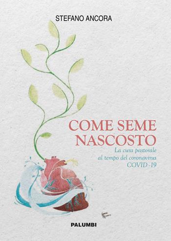 Come seme nascosto. La cura pastorale al tempo del coronavirus COVID-19 - Stefano Ancora - Libro Edizioni Palumbi 2020 | libraccio.click