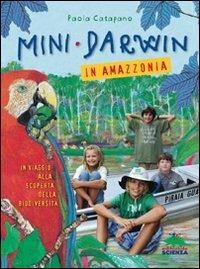 Mini-Darwin. In Amazzonia. Viaggio alla scoperta della biodiversità - Paola Catapano - Libro Editoriale Scienza 2011, A tutta scienza | libraccio.click