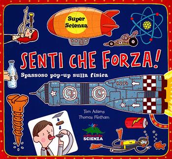 Senti che forza! Spassoso pop-up sulla fisica. Libro pop-up - Tom Adams, Thomas Flintham - Libro Editoriale Scienza 2012, Pop-up & co. | libraccio.click