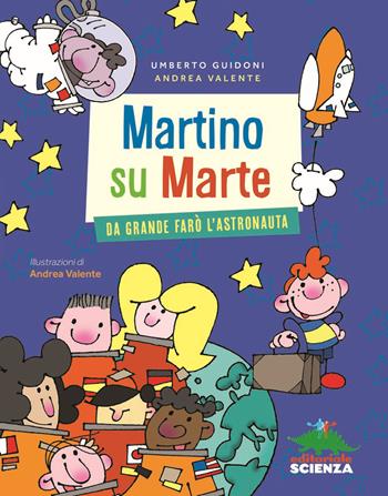 Martino su Marte. Da grande farò l'astronauta - Umberto Guidoni, Andrea Valente - Libro Editoriale Scienza 2018, Racconti di scienza | libraccio.click