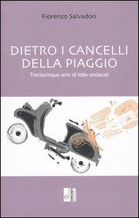 Dietro i cancelli della Piaggio. Trentacinque anni di lotte sindacali - Fiorenzo Salvadori - Libro Edizioni Lavoro 2003, Storie/a | libraccio.click