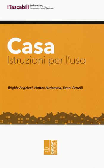 Casa. Istruzioni per l'uso. - Brigida Angeloni, Matteo Auriemma, Vanni Petrelli - Libro Edizioni Lavoro 2018, I tascabili | libraccio.click