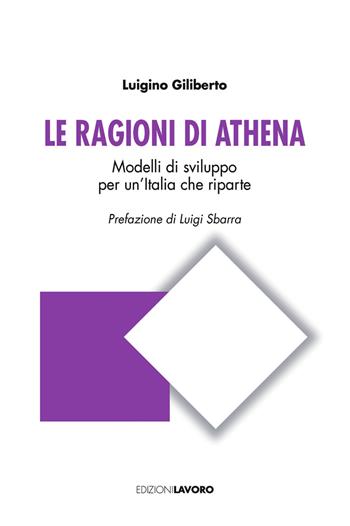 Le ragioni di Athena. Modelli di sviluppo per un'Italia che riparte - Luigino Giliberto - Libro Edizioni Lavoro 2021, Studi e ricerche | libraccio.click