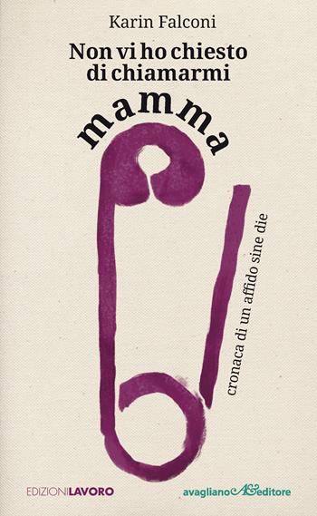 Non vi ho chiesto di chiamarmi mamma. Cronaca di un affido sine die - Karin Falconi - Libro Edizioni Lavoro 2023 | libraccio.click