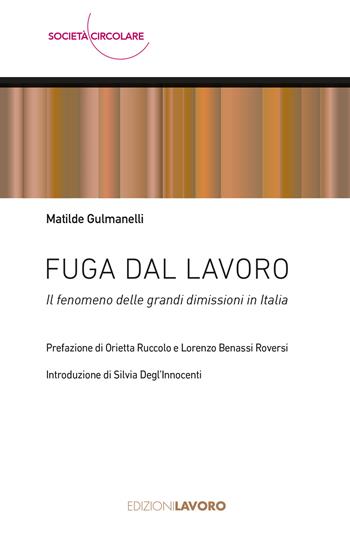 Fuga dal lavoro. Il fenomeno delle grandi dimissioni in Italia - Matilde Gulmanelli - Libro Edizioni Lavoro 2024, Società circolare | libraccio.click