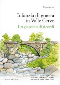 Infanzia di guerra in valle Cervo. Un giardino di ricordi - Elena Accati - Libro L'Artistica Editrice 2015, Antropos. Storia, civiltà e paesi | libraccio.click