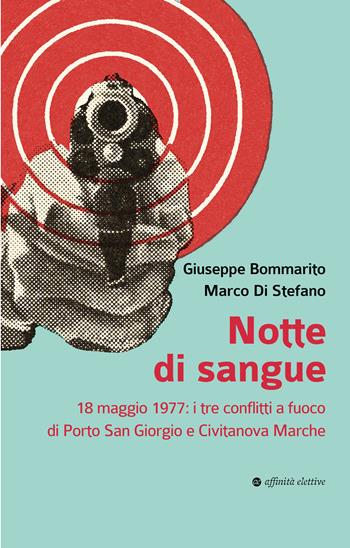 Notte di sangue. 18 maggio 1977: i tre conflitti a fuoco di Porto San Giorgio e Civitanova Marche - Giuseppe Bommarito, Marco Di Stefano - Libro Affinità Elettive Edizioni 2024, Storia, storie | libraccio.click
