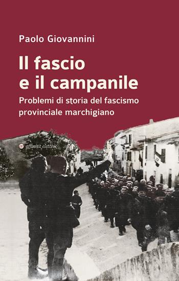 Il fascio e il campanile. Problemi di storia del fascismo provinciale marchigiano - Paolo Giovannini - Libro Affinità Elettive Edizioni 2025, Storia, storie | libraccio.click
