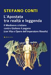 L'Apostata tra realtà e leggenda. Il Medioevo cristiano contro Giuliano il pagano (con Vita e Opere dell’imperatore filosofo)