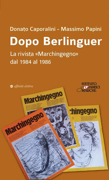 Dopo Berlinguer. La rivista «Marchingegno» dal 1984 al 1986 - Donato Caporalini, Massimo Papini - Libro Affinità Elettive Edizioni 2025, Storia, storie | libraccio.click