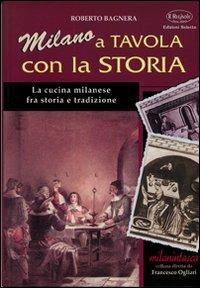 Milano a tavola con la storia. La cucina milanese tra storia e tradizione - Roberto Bagnera - Libro Edizioni Selecta 2002 | libraccio.click