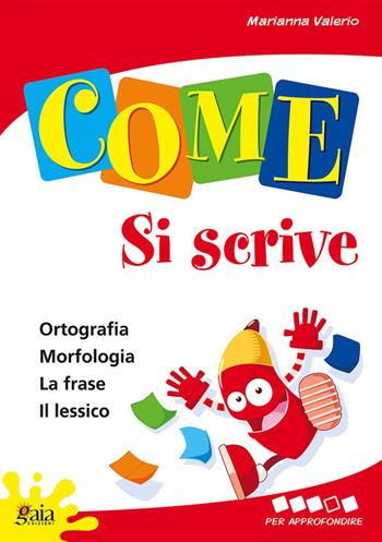 Come... si scrive. Per approfondire. Per la 4ª classe elementare - Marianna Valerio - Libro Gaia 2007 | libraccio.click