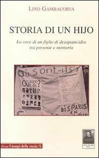 Storia di un hijo. La voce di un figlio di desaparecidos tra presente e memoria - Lino Gambacorta - Libro Città del Sole Edizioni 2004, I tempi della storia | libraccio.click