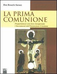 La prima comunione. Prepariamoci con loro riscoprendo i sacramenti dell'iniziazione cristiana - Rosario Surace - Libro Città del Sole Edizioni 2013, Il pensiero religioso | libraccio.click