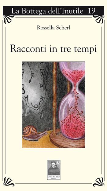 Racconti in tre tempi - Rossella Scherl - Libro Città del Sole Edizioni 2014, La bottega dell'inutile | libraccio.click