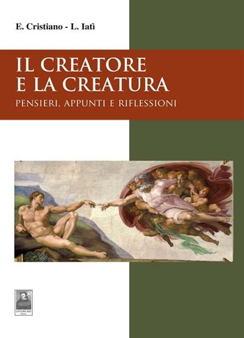 Il creatore e la creatura. Pensieri, appunti e riflessioni - Enzo Cristiano, Lorenza Iatì - Libro Città del Sole Edizioni 2016, Il pensiero religioso | libraccio.click