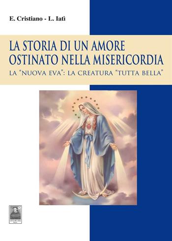 La storia di un amore ostinato nella misericordia. La «nuova Eva»: la creatura «tutta bella» - Enzo Cristiano, Lorenza Iatì - Libro Città del Sole Edizioni 2016, Il pensiero religioso | libraccio.click