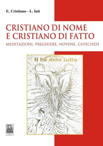 Cristiano di nome e di fatto. Meditazioni, preghiere, novene, catechesi - Enzo Cristiano, Lorenza Iatì - Libro Città del Sole Edizioni 2016, Il pensiero religioso | libraccio.click