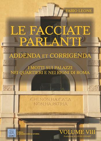 Le facciate parlanti. Vol. 8: Addenda et corrigenda. I motti sui palzzi nei quartieri e nei rioni di Roma - Fabio Leone - Libro MMC Edizioni 2016, A spasso con la storia | libraccio.click