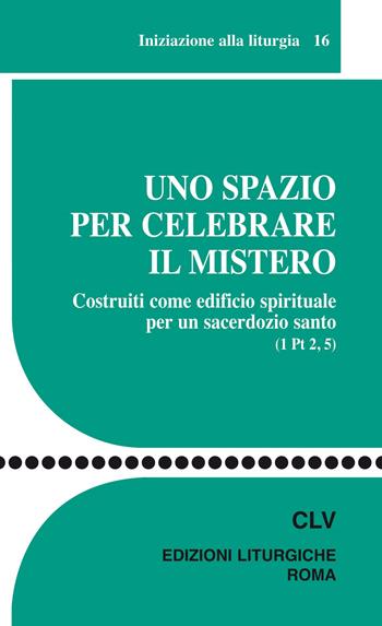 Uno spazio per celebrare il mistero. Costruiti come edificio spirituale per un sacerdozio santo (1 Pt 2, 5)  - Libro CLV 2012, Sussidi liturgico-pastorali | libraccio.click
