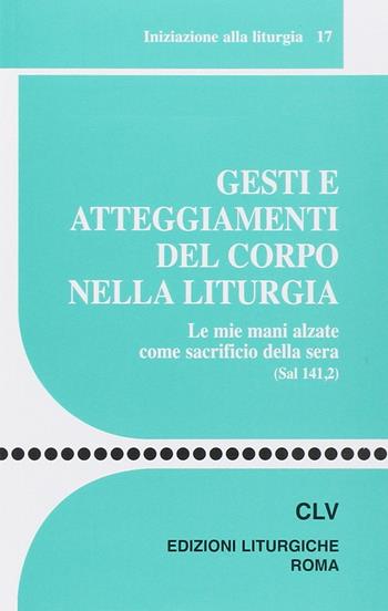 Gesti e atteggiamenti del corpo nella liturgia. Le mie mani alzate come sacrificio della sera (Sal 141, 2)  - Libro CLV 2013, Sussidi liturgico-pastorali | libraccio.click