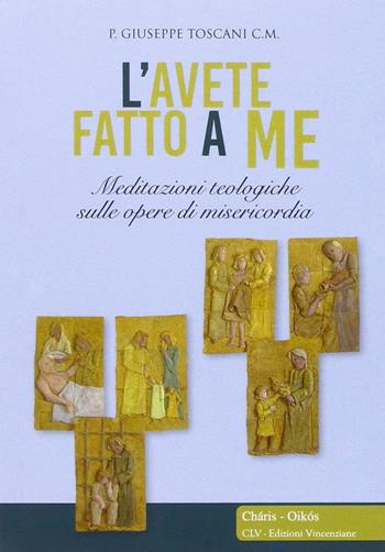 L' avete fatto a me... Meditazioni teologiche sulle opere di misericordia - Giuseppe Toscani - Libro CLV 2015, Chàris-oikòs | libraccio.click