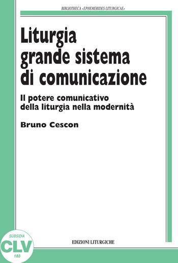 Liturgia grande sistema di comunicazione. Il potere comunicativo della liturgia nella modernità - Bruno Cescon - Libro CLV 2017, Bibliotheca Ephemerides Liturgicae. Subsidia | libraccio.click