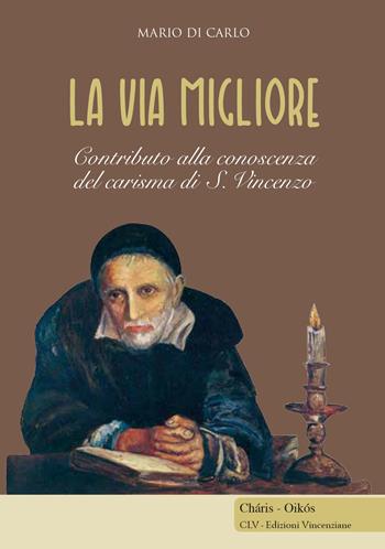 La via migliore. Contributo alla conoscenza del carisma di S. Vincenzo - Mario Di Carlo - Libro CLV 2017, Chàris-oikòs | libraccio.click