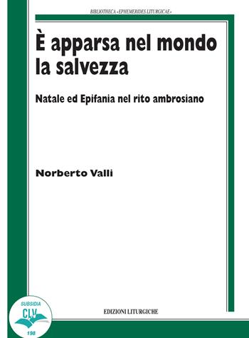 È apparsa nel mondo la salvezza. Natale ed Epifania nel rito ambrosiano - Norberto Valli - Libro CLV 2021, Bibliotheca Ephemerides Liturgicae. Subsidia | libraccio.click
