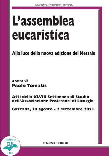 L' assemblea eucaristica. Alla luce della nuova edizione del Messale. Atti della XLVIII settimana di studio dell'Associazione professori di liturgia (Gazzada, 30 agosto - 2 settembre 2021)  - Libro CLV 2022, Bibliotheca Ephemerides Liturgicae. Subsidia | libraccio.click