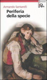 Periferia della specie - Armando Santarelli - Libro Robin Edizioni 2006, I libri bianchi. Contemporanei | libraccio.click