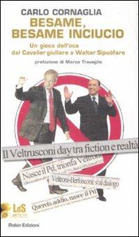 Besame, besame inciucio. Un gioco dell'oca dal Cavalier giullare al Walter Sipuòfare - Carlo Cornaglia - Libro Robin Edizioni 2008, I libri da scoprire | libraccio.click