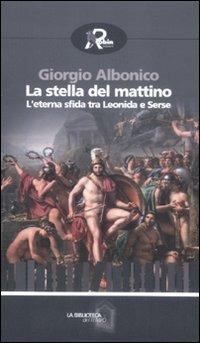 La stella del mattino. L'eterna sfida tra Leonida e Serse - Giorgio Albonico - Libro Robin Edizioni 2011, La biblioteca del tempo | libraccio.click