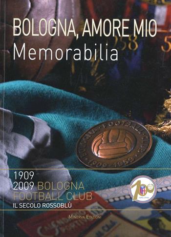 Bologna amore mio. Memorabilia - Carlo Felice Chiesa, Lamberto Bertozzi - Libro Minerva Edizioni (Bologna) 2011 | libraccio.click