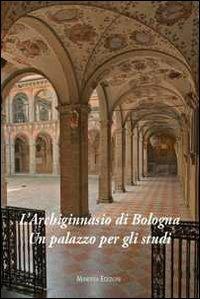 L'Archiginnasio di Bologna. Un palazzo per gli studi. Ediz. illustrata - Valeria Roncuzzi - Libro Minerva Edizioni (Bologna) 2011 | libraccio.click