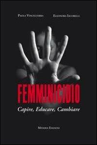 Femminicidio. Capire, educare, cambiare - Paola Vinciguerra, Eleonora Iacobelli - Libro Minerva Edizioni (Bologna) 2013 | libraccio.click