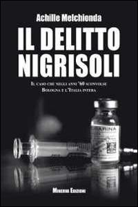 Il delitto Nigrisoli. Il caso che negli anni '60 sconvolse Bologna e l'Italia intera - Achille Melchionda - Libro Minerva Edizioni (Bologna) 2014, Clessidra | libraccio.click