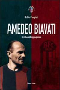 Amedeo Biavati. Il mito del doppio passo - Fabio Campisi - Libro Minerva Edizioni (Bologna) 2014, Inchiostro rossoblù | libraccio.click