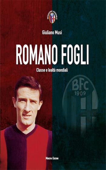 Romano Fogli. Classe e lealtà mondiali - Giuliano Musi - Libro Minerva Edizioni (Bologna) 2015, Inchiostro rossoblù | libraccio.click