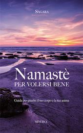 Namastè per volersi bene. Guida per guarire il tuo corpo e la tua anima