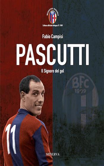 Pascutti il signor del gol. Nuova ediz. - Fabio Campisi - Libro Minerva Edizioni (Bologna) 2017, Inchiostro rossoblù | libraccio.click