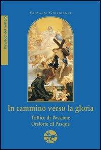 In cammino verso la gloria. Trittico di passione. Oratorio di Pasqua - Giovanni Giorgianni - Libro Pro Sanctitate 2004 | libraccio.click